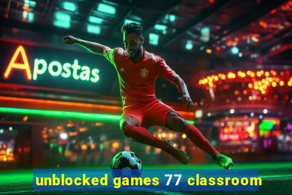 unblocked games 77 classroom